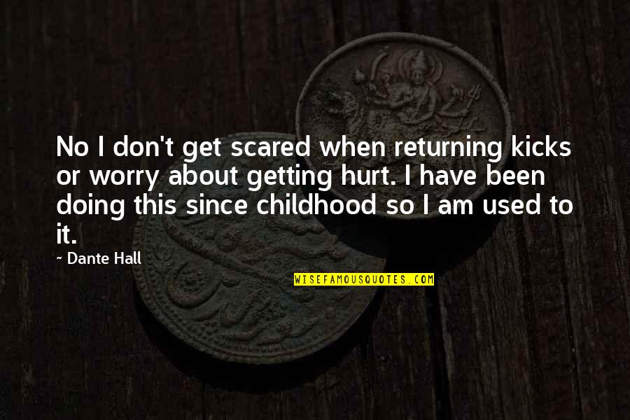 Am So Hurt Quotes By Dante Hall: No I don't get scared when returning kicks Am So Hurt Quotes By Dante Hall: No I don't get scared when returning kicks