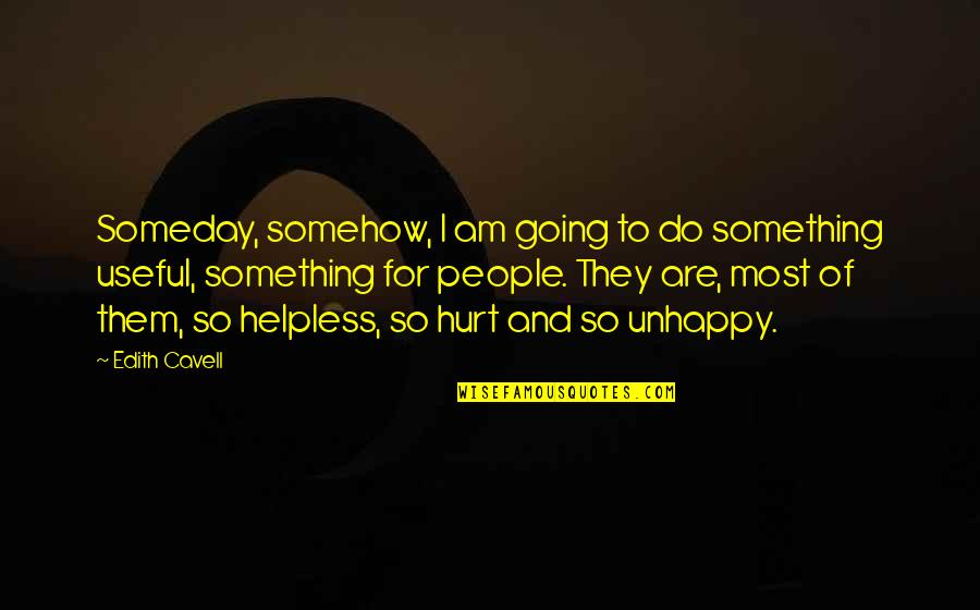 Am So Hurt Quotes By Edith Cavell: Someday, somehow, I am going to do something Am So Hurt Quotes By Edith Cavell: Someday, somehow, I am going to do something
