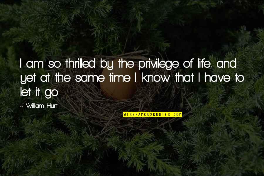 Am So Hurt Quotes By William Hurt: I am so thrilled by the privilege of Am So Hurt Quotes By William Hurt: I am so thrilled by the privilege of