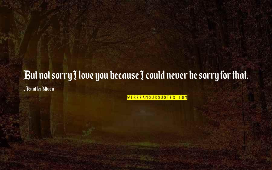 Am So Sorry Love Quotes By Jennifer Niven: But not sorry I love you because I