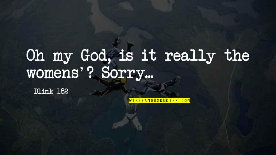 Am So Sorry Quotes By Blink-182: Oh my God, is it really the womens'? Am So Sorry Quotes By Blink-182: Oh my God, is it really the womens'?