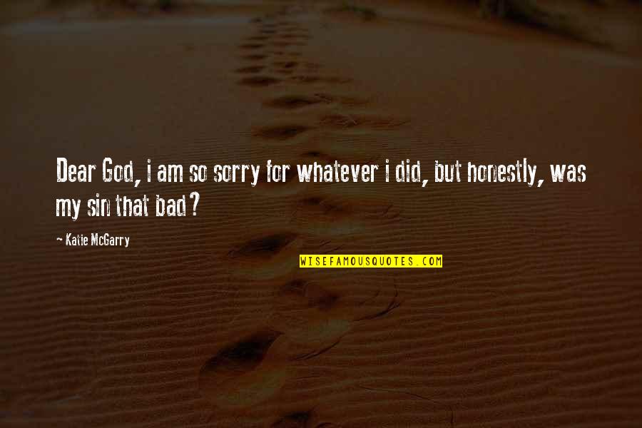 Am So Sorry Quotes By Katie McGarry: Dear God, i am so sorry for whatever