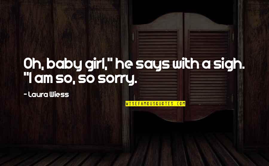 Am So Sorry Quotes By Laura Wiess: Oh, baby girl," he says with a sigh.