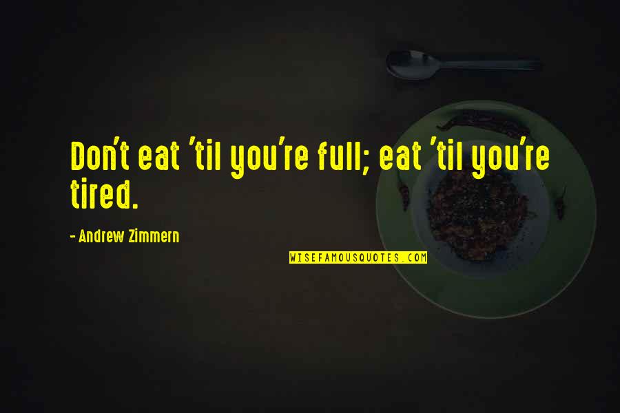 Am So Tired Quotes By Andrew Zimmern: Don't eat 'til you're full; eat 'til you're Am So Tired Quotes By Andrew Zimmern: Don't eat 'til you're full; eat 'til you're