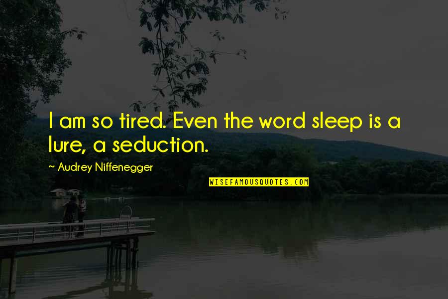Am So Tired Quotes By Audrey Niffenegger: I am so tired. Even the word sleep