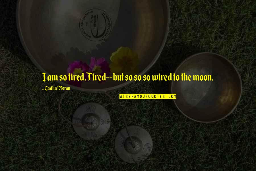 Am So Tired Quotes By Caitlin Moran: I am so tired. Tired--but so so so Am So Tired Quotes By Caitlin Moran: I am so tired. Tired--but so so so