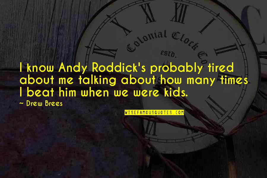 Am So Tired Quotes By Drew Brees: I know Andy Roddick's probably tired about me Am So Tired Quotes By Drew Brees: I know Andy Roddick's probably tired about me