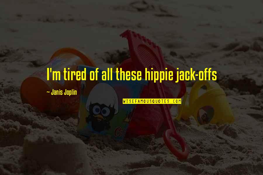 Am So Tired Quotes By Janis Joplin: I'm tired of all these hippie jack-offs