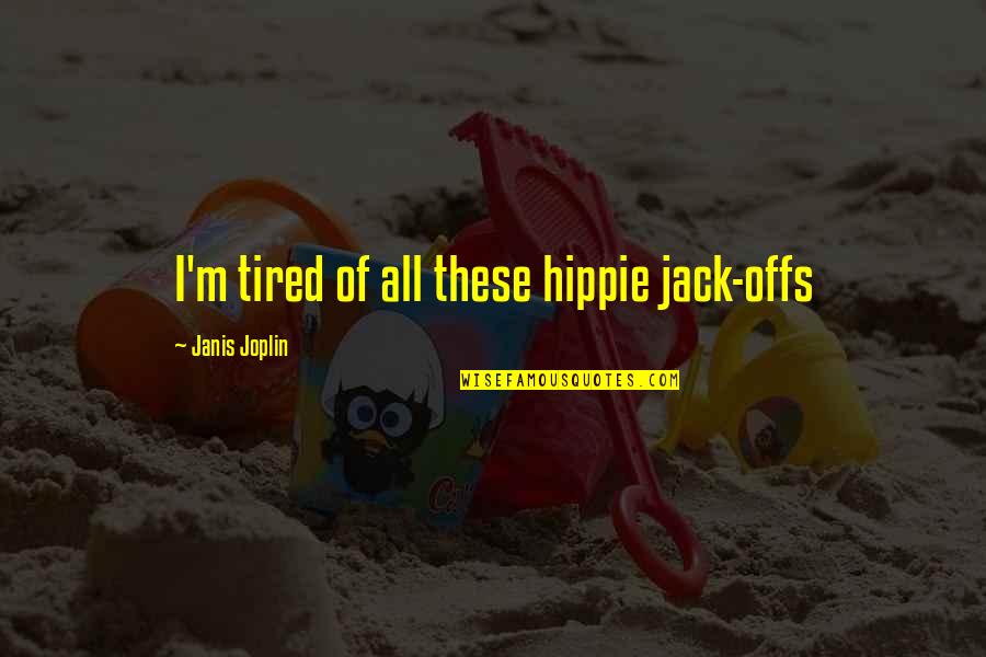 Am So Tired Quotes By Janis Joplin: I'm tired of all these hippie jack-offs Am So Tired Quotes By Janis Joplin: I'm tired of all these hippie jack-offs