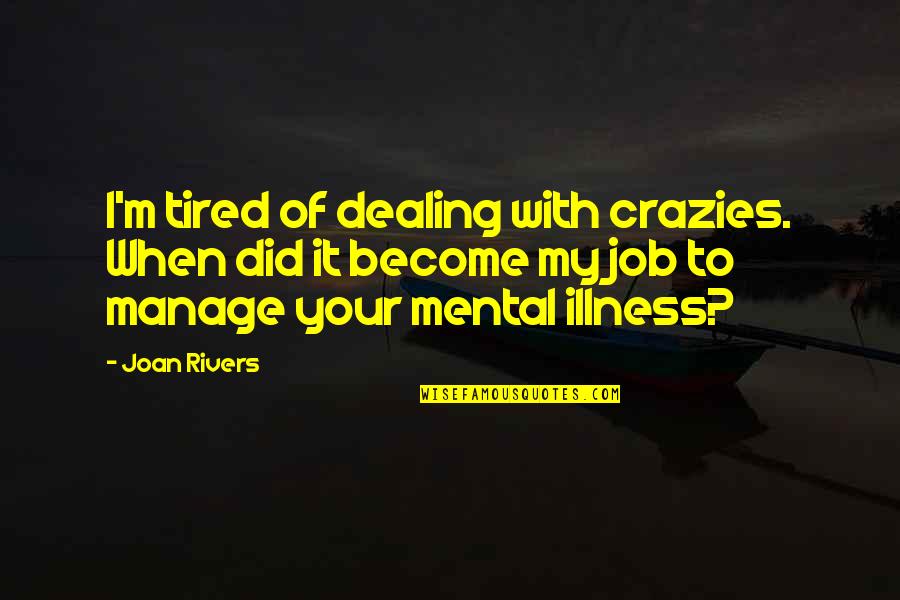 Am So Tired Quotes By Joan Rivers: I'm tired of dealing with crazies. When did