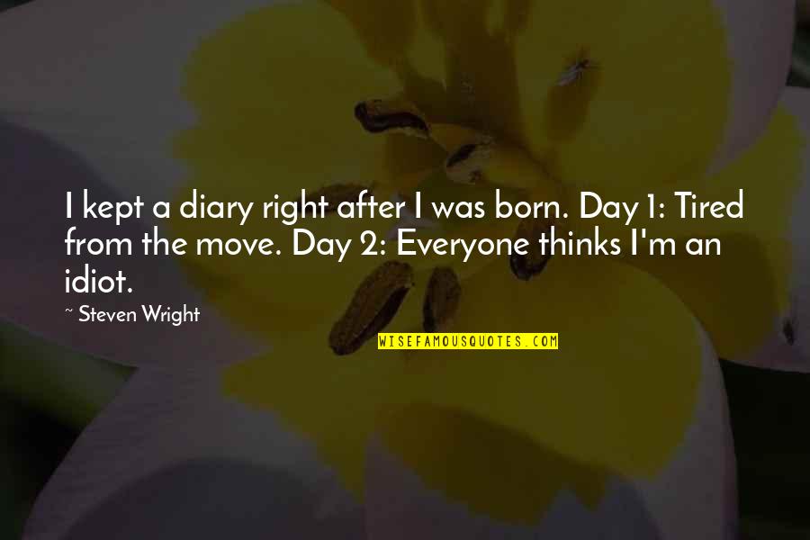 Am So Tired Quotes By Steven Wright: I kept a diary right after I was Am So Tired Quotes By Steven Wright: I kept a diary right after I was