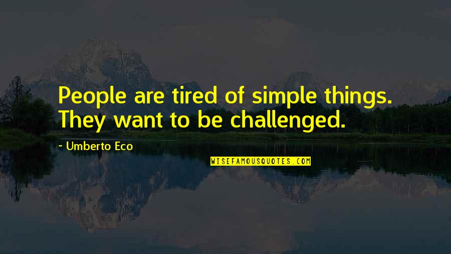 Am So Tired Quotes By Umberto Eco: People are tired of simple things. They want