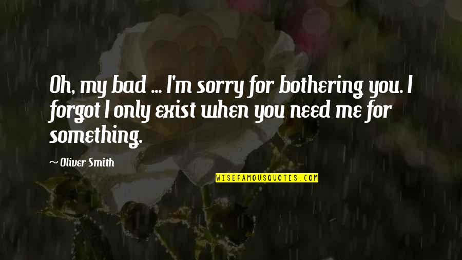 Am Sorry For Bothering You Quotes By Oliver Smith: Oh, my bad ... I'm sorry for bothering