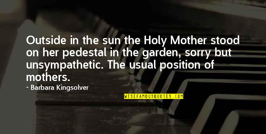 Am Sorry For Her Quotes By Barbara Kingsolver: Outside in the sun the Holy Mother stood