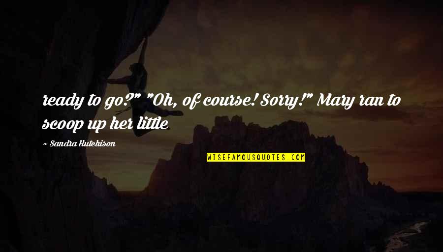 Am Sorry For Her Quotes By Sandra Hutchison: ready to go?" "Oh, of course! Sorry!" Mary