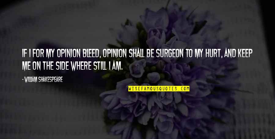 Am Still Me Quotes By William Shakespeare: If I for my opinion bleed, opinion shall Am Still Me Quotes By William Shakespeare: If I for my opinion bleed, opinion shall
