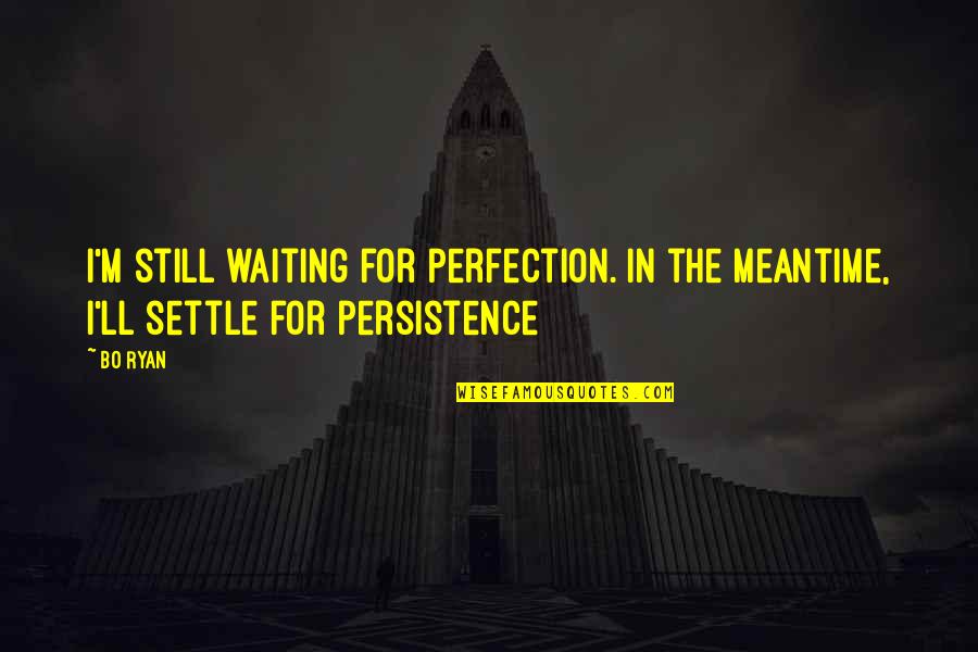 Am Still Waiting For You Quotes By Bo Ryan: I'm still waiting for perfection. In the meantime,