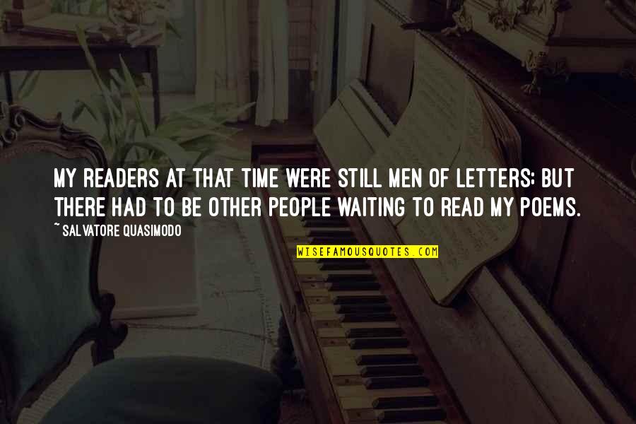 Am Still Waiting For You Quotes By Salvatore Quasimodo: My readers at that time were still men Am Still Waiting For You Quotes By Salvatore Quasimodo: My readers at that time were still men
