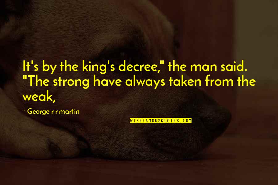 Am Strong Man Quotes By George R R Martin: It's by the king's decree," the man said.
