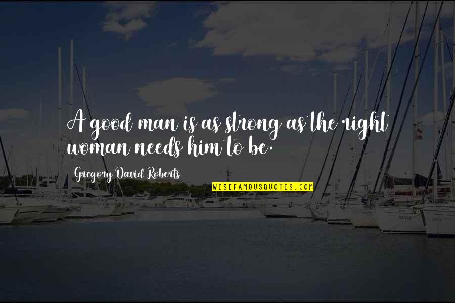 Am Strong Man Quotes By Gregory David Roberts: A good man is as strong as the