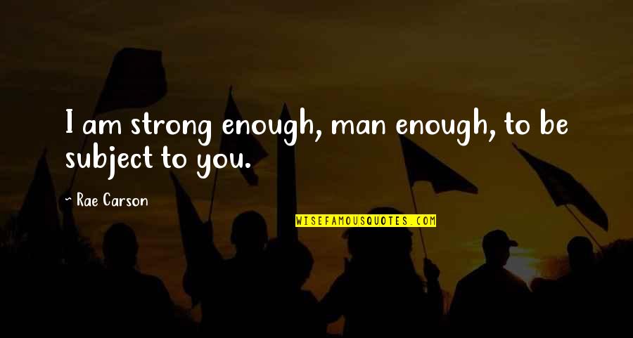 Am Strong Man Quotes By Rae Carson: I am strong enough, man enough, to be