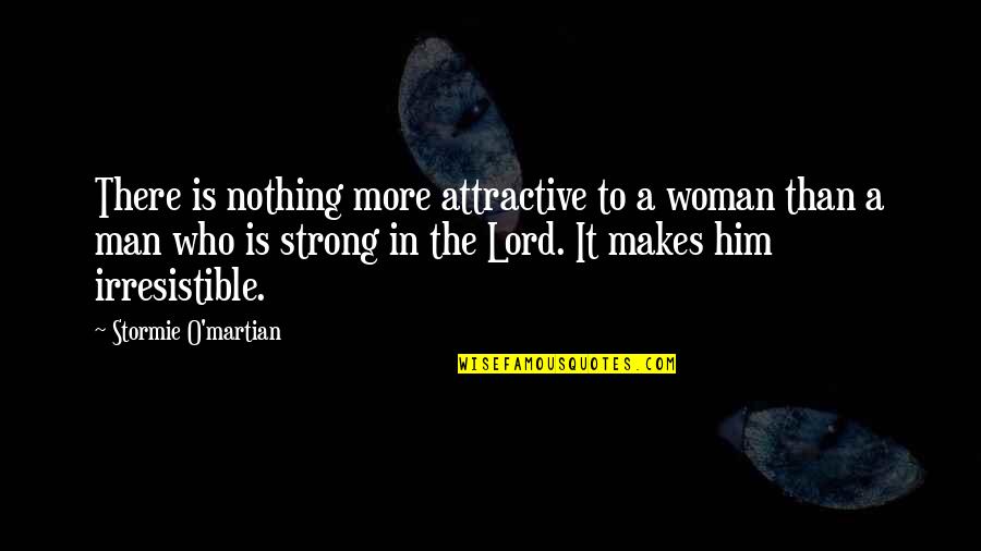 Am Strong Man Quotes By Stormie O'martian: There is nothing more attractive to a woman