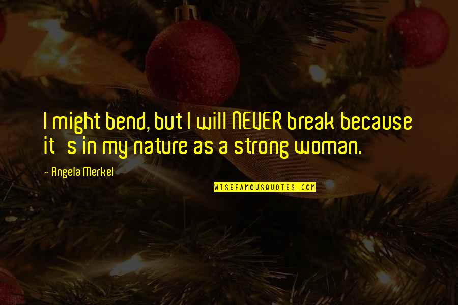 Am Strong Woman Quotes By Angela Merkel: I might bend, but I will NEVER break