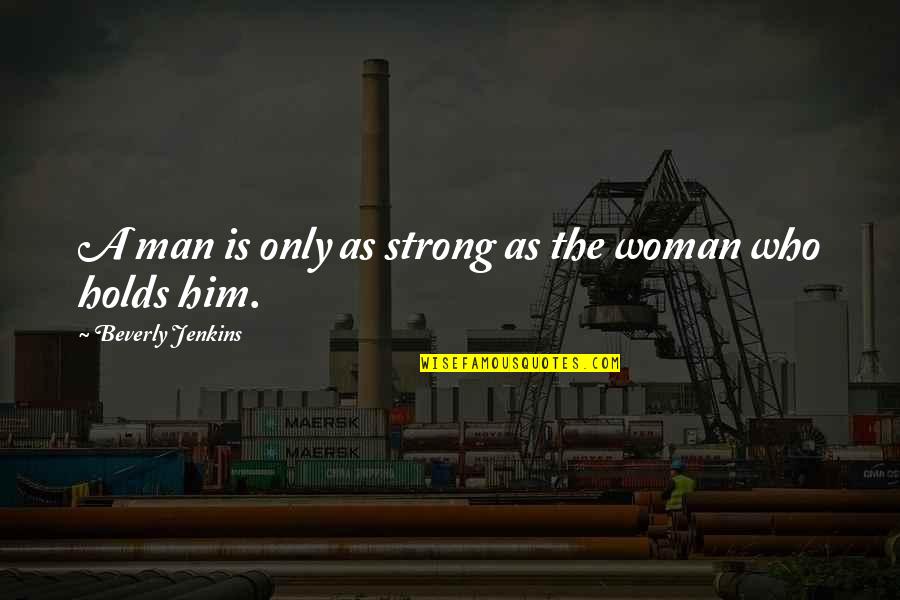 Am Strong Woman Quotes By Beverly Jenkins: A man is only as strong as the