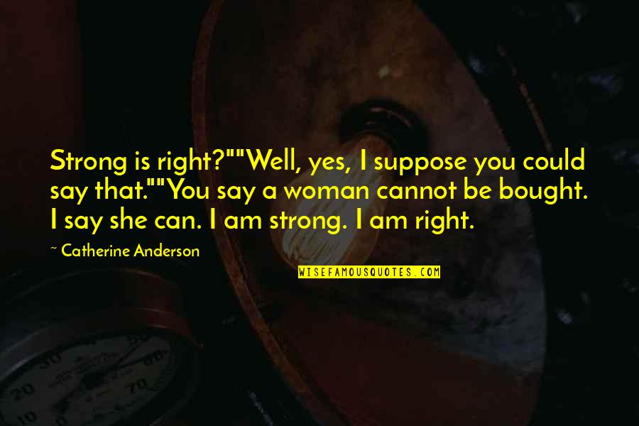 Am Strong Woman Quotes By Catherine Anderson: Strong is right?""Well, yes, I suppose you could