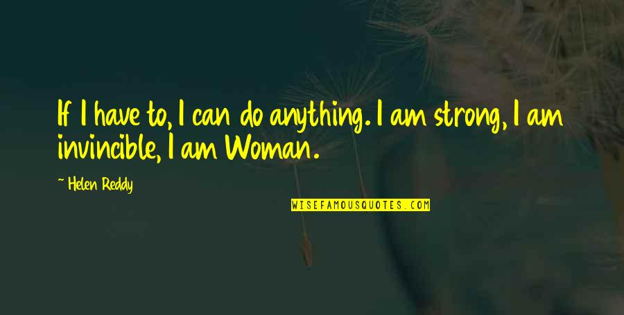 Am Strong Woman Quotes By Helen Reddy: If I have to, I can do anything.