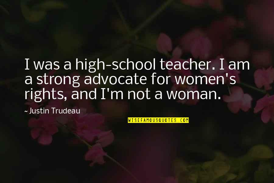 Am Strong Woman Quotes By Justin Trudeau: I was a high-school teacher. I am a