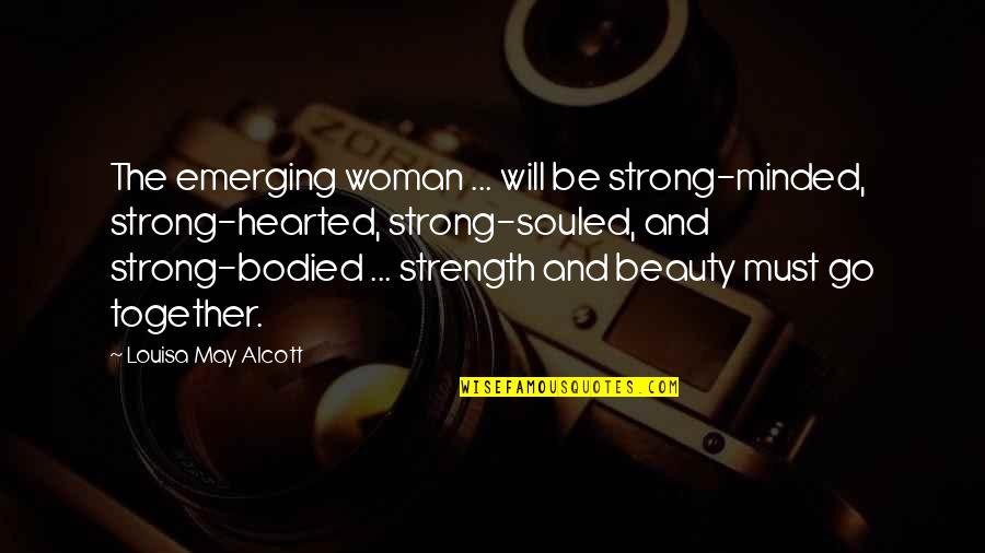 Am Strong Woman Quotes By Louisa May Alcott: The emerging woman ... will be strong-minded, strong-hearted,
