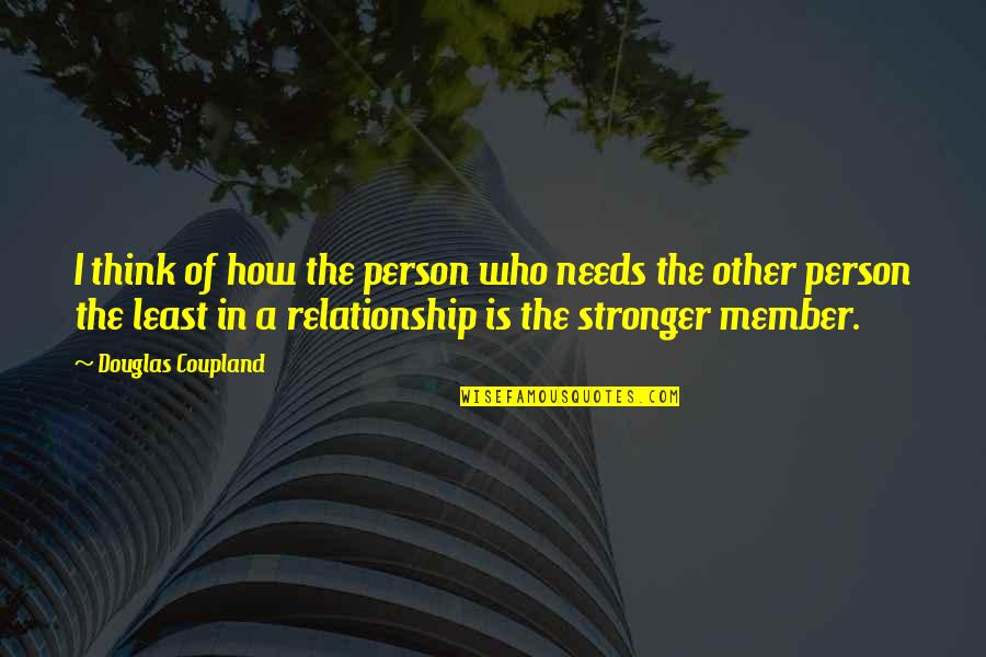 Am Stronger Than You Think Quotes By Douglas Coupland: I think of how the person who needs