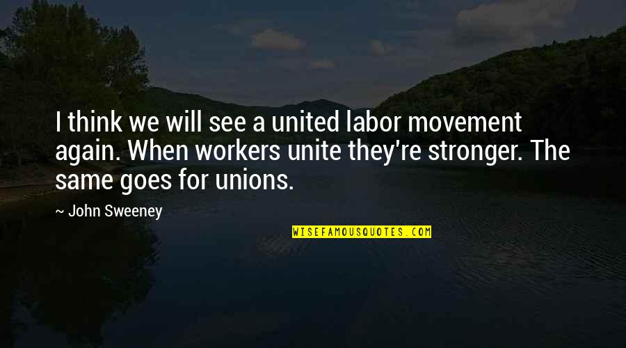 Am Stronger Than You Think Quotes By John Sweeney: I think we will see a united labor