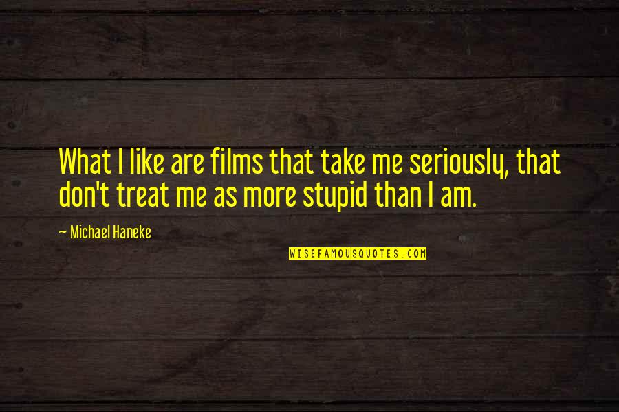 Am Stupid Quotes By Michael Haneke: What I like are films that take me Am Stupid Quotes By Michael Haneke: What I like are films that take me