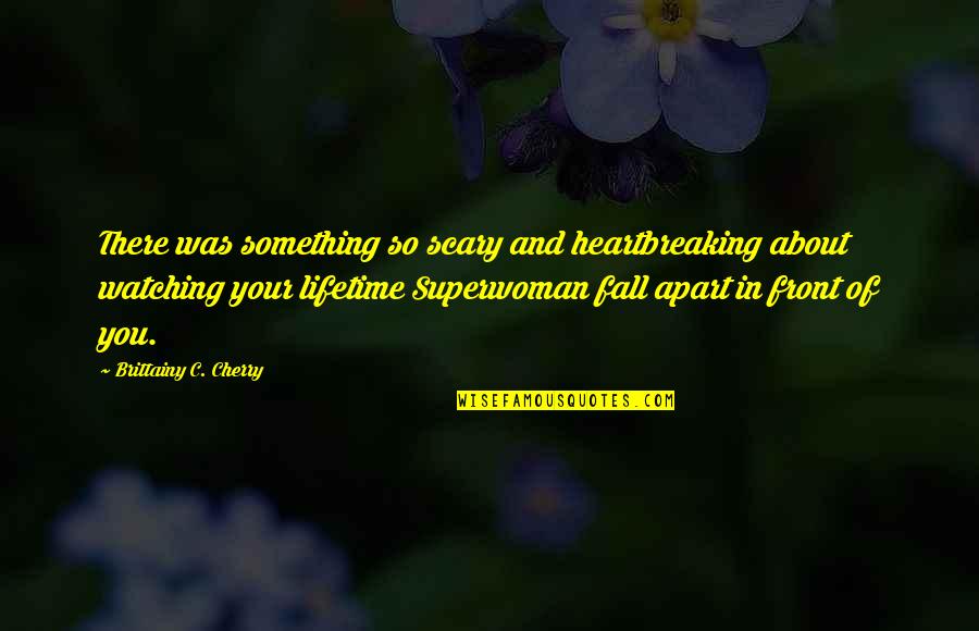 Am Superwoman Quotes By Brittainy C. Cherry: There was something so scary and heartbreaking about