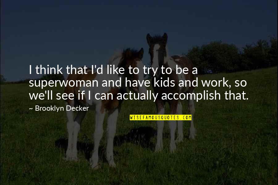 Am Superwoman Quotes By Brooklyn Decker: I think that I'd like to try to