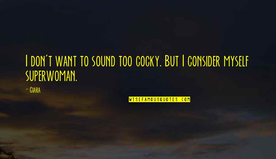 Am Superwoman Quotes By Ciara: I don't want to sound too cocky. But