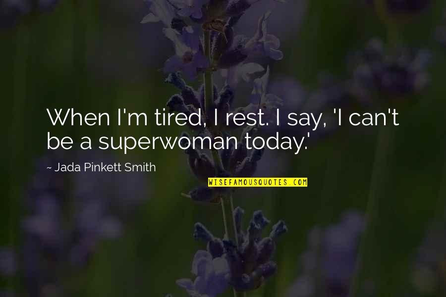 Am Superwoman Quotes By Jada Pinkett Smith: When I'm tired, I rest. I say, 'I