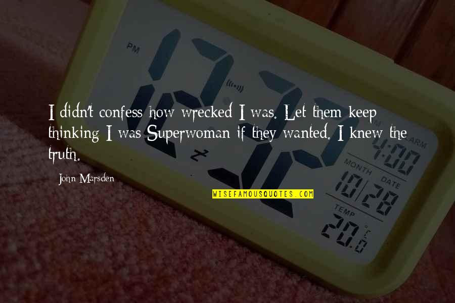 Am Superwoman Quotes By John Marsden: I didn't confess how wrecked I was. Let