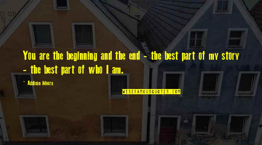 Am The Best Quotes By Addison Moore: You are the beginning and the end - Am The Best Quotes By Addison Moore: You are the beginning and the end -
