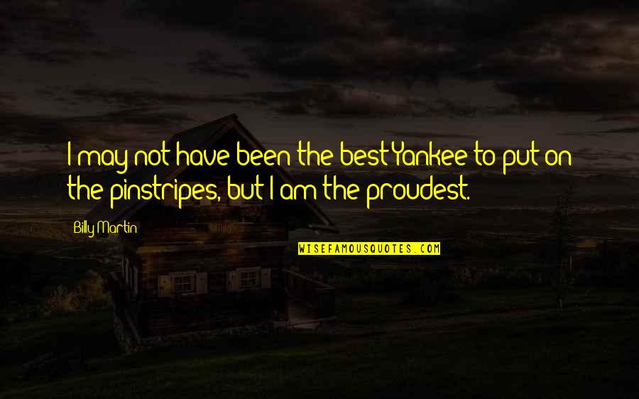 Am The Best Quotes By Billy Martin: I may not have been the best Yankee
