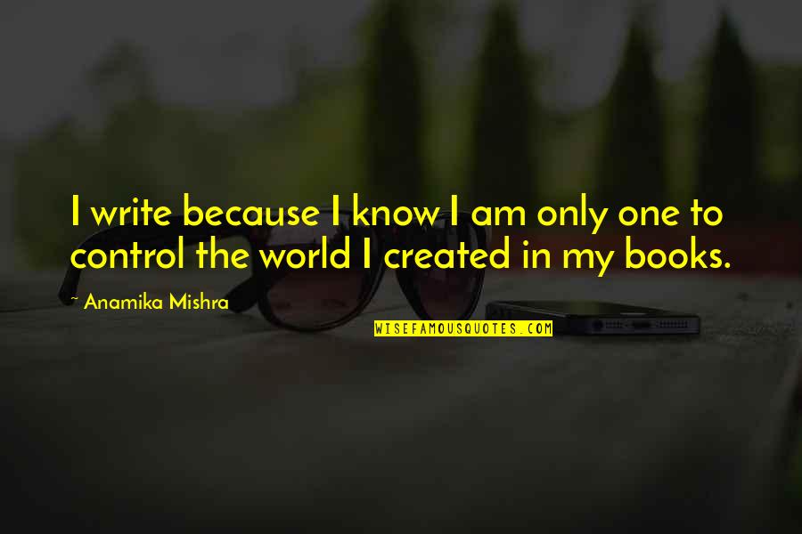 Am The Only One Quotes By Anamika Mishra: I write because I know I am only