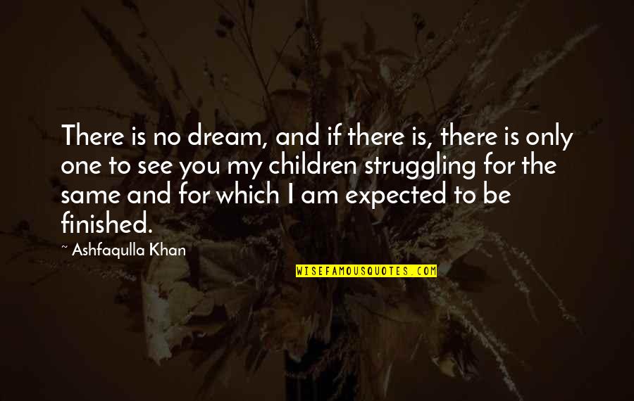 Am The Only One Quotes By Ashfaqulla Khan: There is no dream, and if there is,