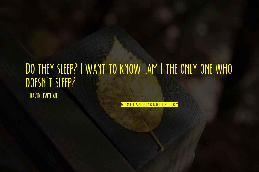 Am The Only One Quotes By David Levithan: Do they sleep? I want to know...am I