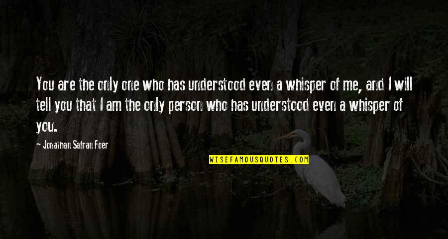 Am The Only One Quotes By Jonathan Safran Foer: You are the only one who has understood