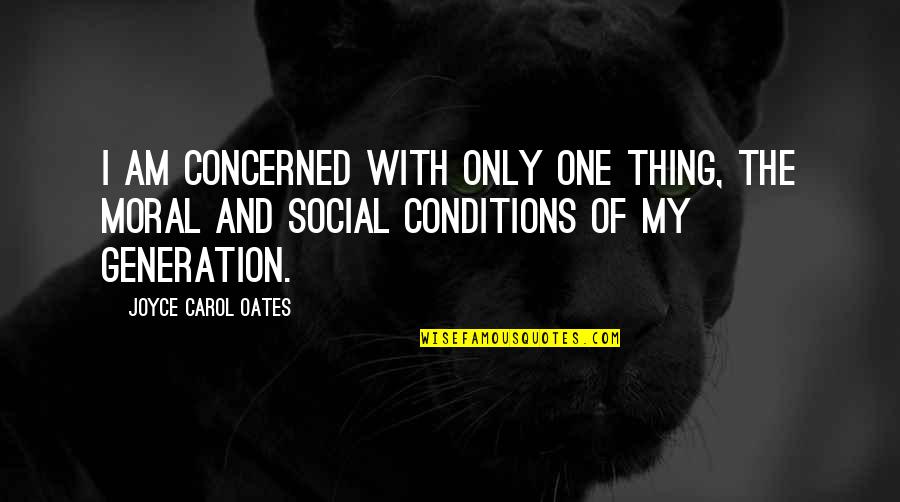 Am The Only One Quotes By Joyce Carol Oates: I am concerned with only one thing, the