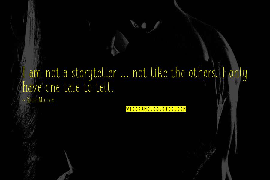 Am The Only One Quotes By Kate Morton: I am not a storyteller ... not like