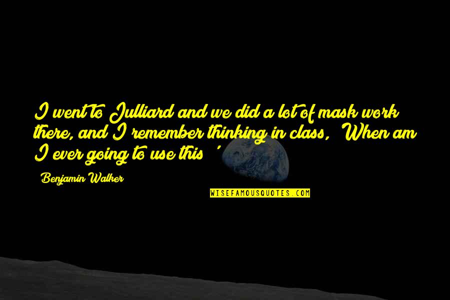 Am There Quotes By Benjamin Walker: I went to Julliard and we did a Am There Quotes By Benjamin Walker: I went to Julliard and we did a