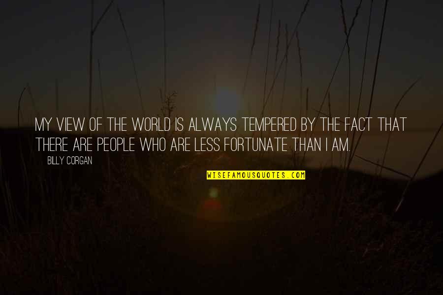 Am There Quotes By Billy Corgan: My view of the world is always tempered Am There Quotes By Billy Corgan: My view of the world is always tempered